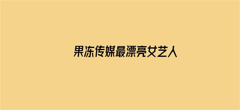 果冻传媒最漂亮女艺人